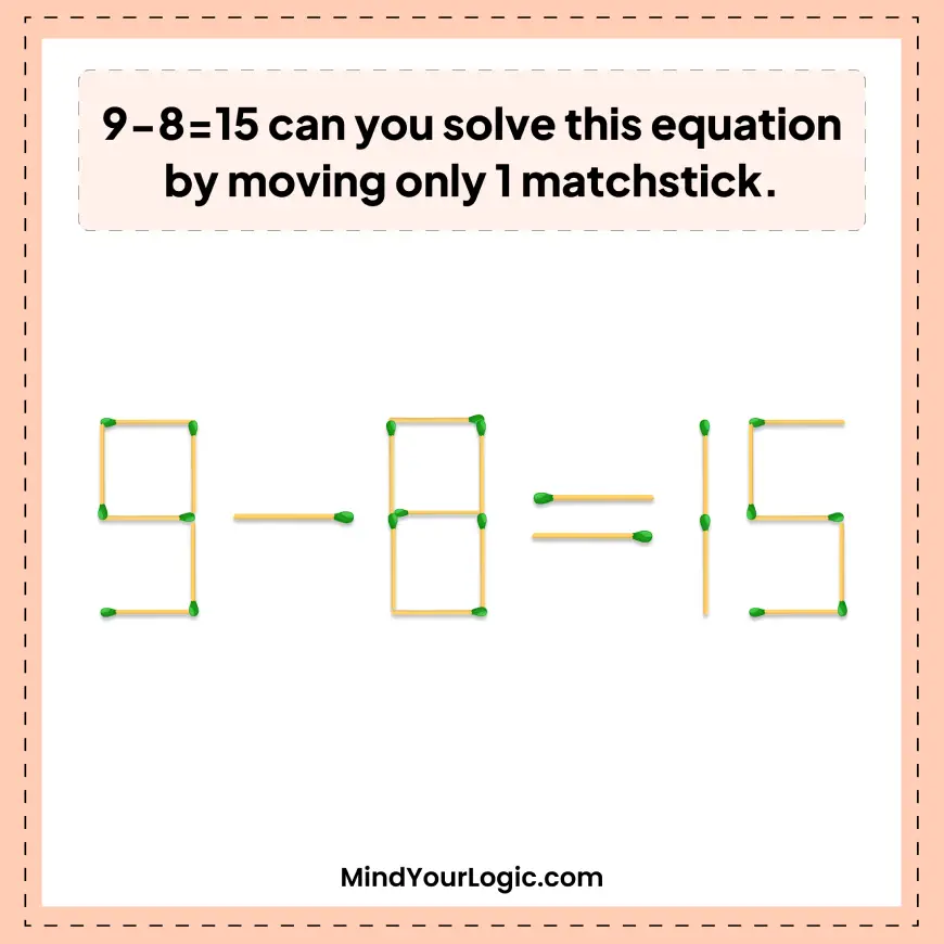 9-8=15 can you solve this equation by moving only 1 matchstick