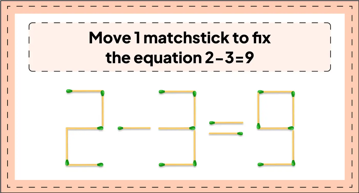 daily matchstick puzzles : correct the equations 2 3=9 with only 1 matchstcik move img 3