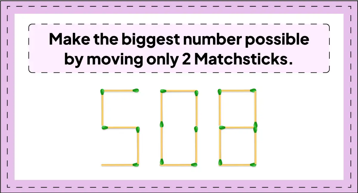 daily matchstick puzzles : find the Biggest number from 508 matchstick img 3