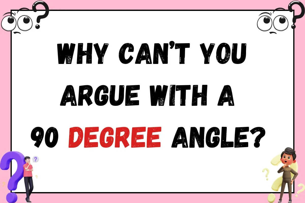 why cant you arguewith 90 degree angle