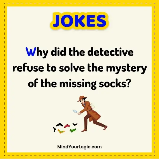 Why did the detective refuse to solve the mystery of the missing socks? Mindyourlogic Riddle: Answer: